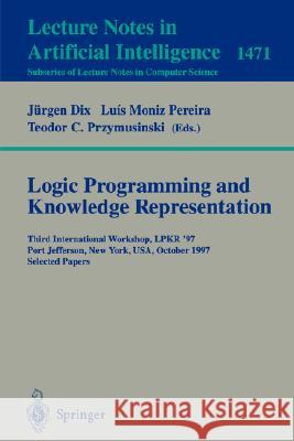 Logic Programming and Knowledge Representation: Third International Workshop, Lpkr'97, Port Jefferson, New York, Usa, October 17, 1997, Selected Paper Moniz Pereira, Luis 9783540649588