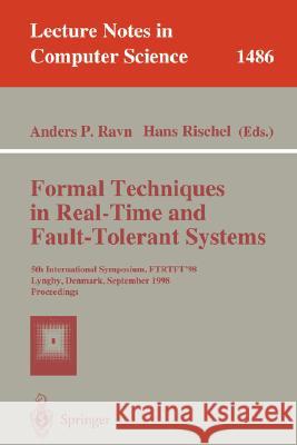 Formal Techniques in Real-Time and Fault-Tolerant Systems: 5th International Symposium, Ftrtft'98, Lyngby, Denmark, September 14-18, 1998, Proceedings Ravn, Anders P. 9783540650034 Springer