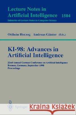 KI-98: Advances in Artificial Intelligence: 22nd Annual German Conference on Artificial Intelligence, Bremen, Germany, September 15-17, 1998, Proceedings Otthein Herzog, Andreas Günter 9783540650805
