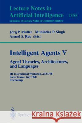 Intelligent Agents V: Agents Theories, Architectures, and Languages: 5th International Workshop, ATAL'98, Paris, France, July 4-7, 1998, Proceedings Jörg Müller, Munindar P. Singh, Anand S. Rao 9783540657132