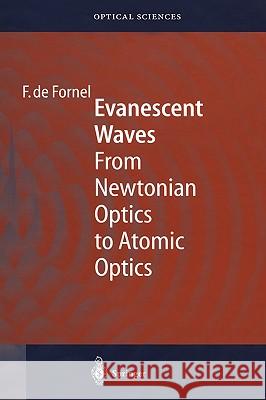 Evanescent Waves: From Newtonian Optics to Atomic Optics Frederique de Fornel 9783540658450 Springer-Verlag Berlin and Heidelberg GmbH & 