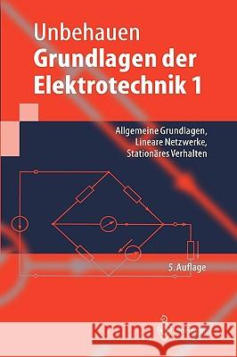 Grundlagen Der Elektrotechnik 1: Allgemeine Grundlagen, Lineare Netzwerke, Stationäres Verhalten Unbehauen, Rolf 9783540660170