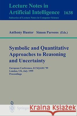 Symbolic and Quantitative Approaches to Reasoning and Uncertainty: European Conference, ECSQARU'99, London, UK, July 5-9, 1999, Proceedings Anthony Hunter, Simon D. Parsons 9783540661313