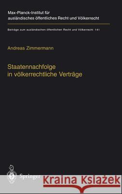 Staatennachfolge in Völkerrechtliche Verträge: Zugleich Ein Beitrag Zu Den Möglichkeiten Und Grenzen Völkerrechtlicher Kodifikation Zimmermann, Andreas 9783540661405