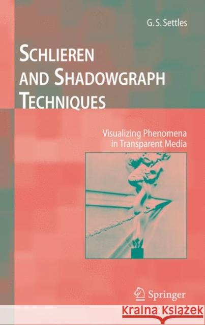 Schlieren and Shadowgraph Techniques: Visualizing Phenomena in Transparent Media G.S. Settles 9783540661559 Springer-Verlag Berlin and Heidelberg GmbH & 