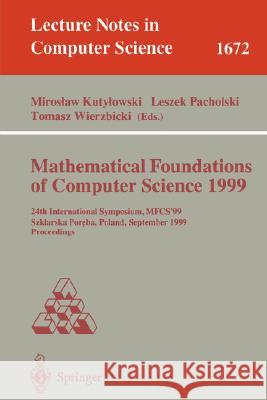 Mathematical Foundations of Computer Science 1999: 24th International Symposium, Mfcs'99 Szklarska Poreba, Poland, September 6-10, 1999 Proceedings Kutylowski, Miroslaw 9783540664086 Springer