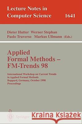 Applied Formal Methods - Fm-Trends 98: International Workshop on Current Trends in Applied Formal Methods, Boppard, Germany, October 7-9, 1998, Procee Hutter, Dieter 9783540664628 Springer