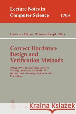 Correct Hardware Design and Verification Methods: 10th IFIP WG10.5 Advanced Research Working Conference, CHARME'99, Bad Herrenalb, Germany, September 27-29, 1999, Proceedings Laurence Pierre, Thomas Kropf 9783540665595