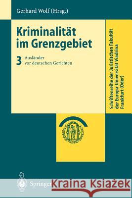 Kriminalität Im Grenzgebiet: Band 3: Ausländer VOR Deutschen Gerichten Wolf, Gerhard 9783540669593