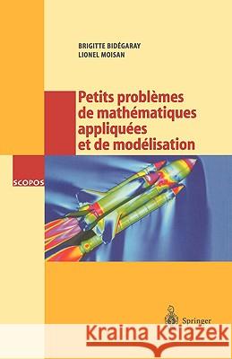 Petits problèmes de mathématiques appliquées et de modélisation: Issus des concours d'entrée a l'École normale supérieure de Cachan B. Bidegaray, L. Moisan 9783540673033 Springer-Verlag Berlin and Heidelberg GmbH & 