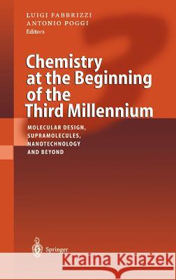 Chemistry at the Beginning of the Third Millennium: Molecular Design, Supramolecules, Nanotechnology and Beyond Fabbrizzi, Luigi 9783540674603 Springer