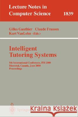 Intelligent Tutoring Systems: 5th International Conference, Its 2000, Montreal, Canada, June 19-23, 2000 Proceedings Gauthier, Gilles 9783540676553 Springer