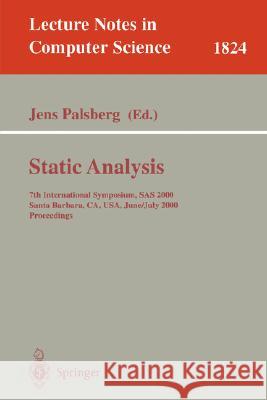 Static Analysis: 7th International Symposium, SAS 2000, Santa Barbara, Ca, Usa, June 29 - July 6, 2000, Proceedings Palsberg, Jens 9783540676683 Springer