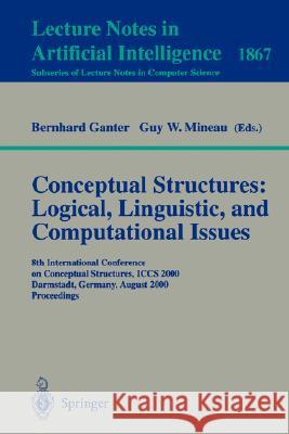 Conceptual Structures: Logical, Linguistic, and Computational Issues: 8th International Conference on Conceptual Structures, ICCS 2000 Darmstadt, Germany, August 14-18, 2000 Proceedings Bernhard Ganter, Guy W. Mineau 9783540678595