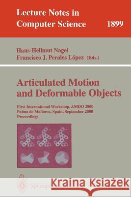 Articulated Motion and Deformable Objects: First International Workshop, Amdo 2000 Palma de Mallorca, Spain, September 7-9, 2000 Proceedings Nagel, Hans-Hellmut 9783540679127 Springer