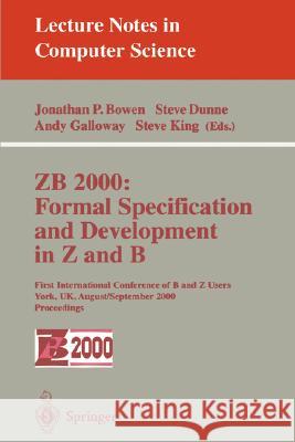Zb 2000: Formal Specification and Development in Z and B: First International Conference of B and Z Users York, Uk, August 29 - September 2, 2000 Proc Bowen, Jonathan P. 9783540679448 Springer