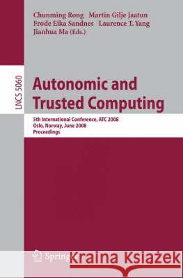 Autonomic and Trusted Computing: 5th International Conference, Atc 2008, Oslo, Norway, June 23-25, 2008, Proceedings Rong, Chunming 9783540692942