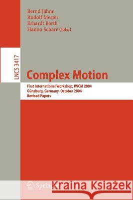 Complex Motion: First International Workshop, Iwcm 2004, Günzburg, Germany, October 12-14, 2004, Revised Papers Jähne, Bernd 9783540698647 Springer