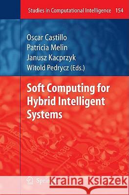 Soft Computing for Hybrid Intelligent Systems Oscar Castillo Patricia Melin Janusz Kacprzyk 9783540708117 Springer