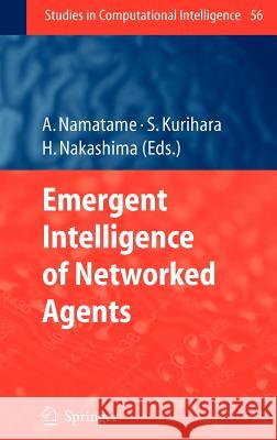 Emergent Intelligence of Networked Agents Akira Namatame Satoshi Kurihara Hideyuki Nakashima 9783540710738