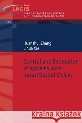 Control and Estimation of Systems with Input/Output Delays Huanshui Zhang Lihua Xie 9783540711186 Springer