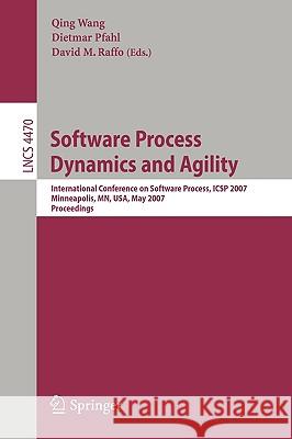 Software Process Dynamics and Agility: International Conference on Software Process, Icsp 2007, Minneapolis, Mn, Usa, May 19-20, 2007, Proceedings Wang, Qing 9783540724254