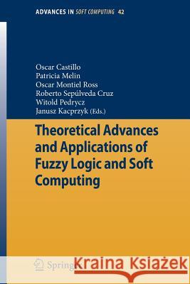 Theoretical Advances and Applications of Fuzzy Logic and Soft Computing Patricia Melin Witold Pedrycz Janusz Kacprzyk 9783540724339 Springer