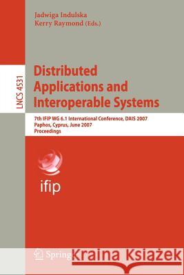 Distributed Applications and Interoperable Systems: 7th IFIP WG 6.1 International Conference, DAIS 2007, Paphos, Cyprus, June 6-8, 2007, Proccedings Indulska, Jadwiga 9783540728818 Springer