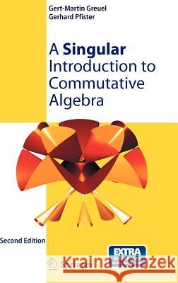 A Singular Introduction to Commutative Algebra [With CDROM] Greuel, Gert-Martin 9783540735410 Not Avail