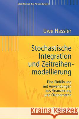 Stochastische Integration Und Zeitreihenmodellierung: Eine Einführung Mit Anwendungen Aus Finanzierung Und Ökonometrie Hassler, Uwe 9783540735670 Springer