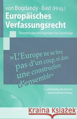 Europäisches Verfassungsrecht: Theoretische Und Dogmatische Grundzüge Bogdandy, Armin 9783540738091