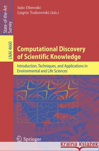 Computational Discovery of Scientific Knowledge: Introduction, Techniques, and Applications in Environmental and Life Sciences Saso Dzeroski, Ljupco Todorovski 9783540739197