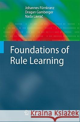 Foundations of Rule Learning Johannes Fürnkranz, Dragan Gamberger, Nada Lavrač 9783540751960