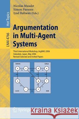 Argumentation in Multi-Agent Systems: Third International Workshop, ArgMAS 2006, Hakodate, Japan, May 8, 2006, Revised Selected and Invited Papers Nicolas Maudet, Simon D. Parsons, Iyad Rahwan 9783540755258