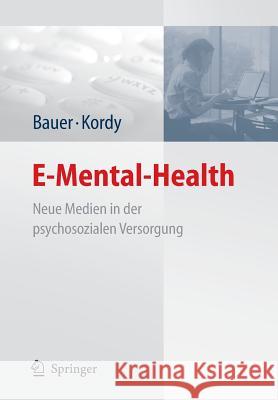 E-Mental-Health: Neue Medien in Der Psychosozialen Versorgung Bauer, Stephanie 9783540757351
