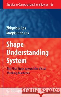 Shape Understanding System: The First Steps Toward the Visual Thinking Machines Les, Zbigniew 9783540757689