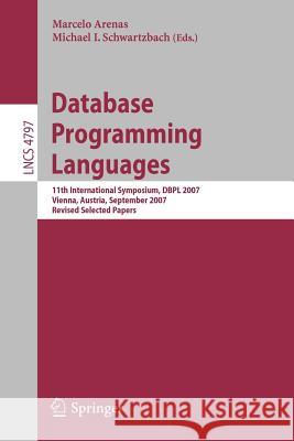 Database Programming Languages: 11th International Symposium, DBPL 2007, Vienna, Austria, September 23-24, 2007, Revised Selected Papers Marcelo Arenas, Michael I. Schwartzbach 9783540759867