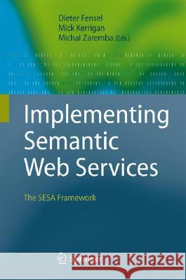 Implementing Semantic Web Services: The Sesa Framework Fensel, Dieter 9783540770190 Not Avail