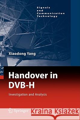 Handover in DVB-H: Investigations and Analysis Xiaodong Yang 9783540786290 Springer-Verlag Berlin and Heidelberg GmbH & 