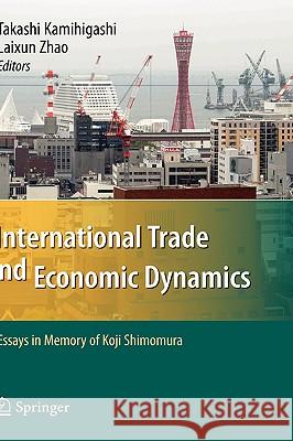 International Trade and Economic Dynamics: Essays in Memory of Koji Shimomura Kamihigashi, Takashi 9783540786757 Not Avail