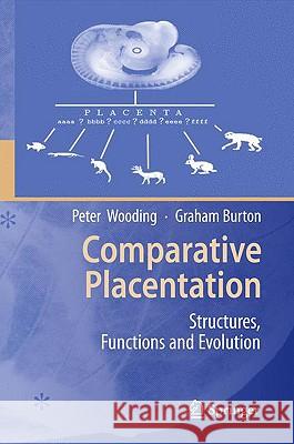 Comparative Placentation: Structures, Functions and Evolution Peter Wooding, Graham Burton 9783540787969 Springer-Verlag Berlin and Heidelberg GmbH & 