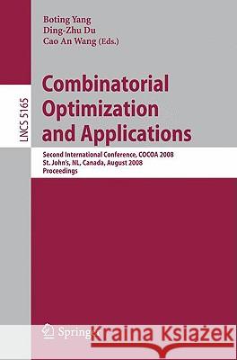Combinatorial Optimization and Applications: Second International Conference, Cocoa 2008, St. John's, Nl, Canada, August 21-24, 2008, Proceedings Yang, Boting 9783540850960 Springer
