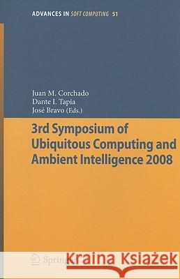 3rd Symposium of Ubiquitous Computing and Ambient Intelligence 2008 Juan Manuel Corchado Rodríguez, Dante Tapia, Jose Bravo 9783540858669