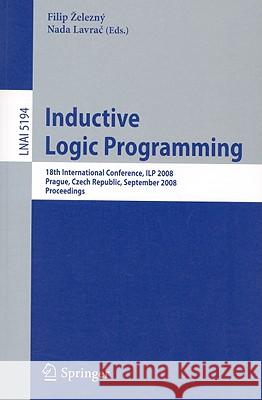 Inductive Logic Programming: 18th International Conference, ILP 2008 Prague, Czech Republic, September 10-12, 2008, Proceedings Filip Železný, Nada Lavrač 9783540859277
