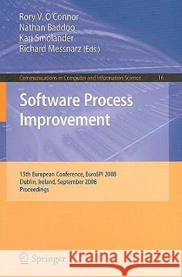 Software Process Improvement: 15th European Conference, EuroSPI 2008, Dublin, Ireland, September 3-5, 2008, Proceedings Rory O'Connor, Nathan Baddoo, Kari Smolander, Richard Messnarz 9783540859345