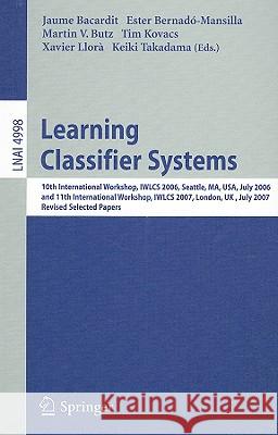 Learning Classifier Systems: 10th International Workshop, Iwlcs 2006, Seattle, Ma, Usa, July 8, 2006, and 11th International Workshop, Iwlcs 2007, Bacardit, Jaume 9783540881377 Springer