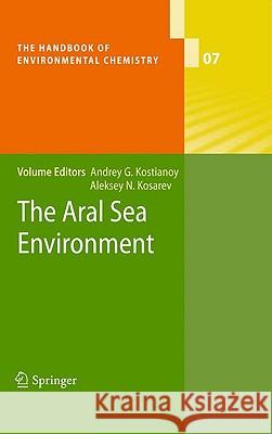 The Aral Sea Environment Andrey G. Kostianoy, Aleksey N. Kosarev 9783540882763