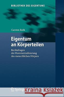 Eigentum an Körperteilen: Rechtsfragen Der Kommerzialisierung Des Menschlichen Körpers Roth, Carsten 9783540888215