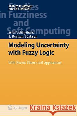 Modeling Uncertainty with Fuzzy Logic: With Recent Theory and Applications Celikyilmaz, Asli 9783540899235 Springer