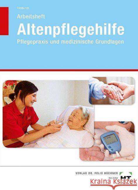Arbeitsheft Altenpflegehilfe : Pflegepraxis und medizinische Grundlagen Fahlbusch, Heidi 9783582472618 Handwerk und Technik